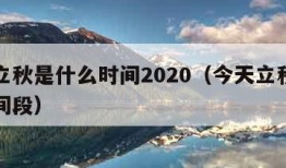 今天立秋是什么时间2020（今天立秋是什么时间段）