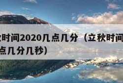 立秋时间2020几点几分（立秋时间2020几点几分几秒）