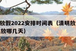 清明放假2022安排时间表（清明放假2021年放哪几天）