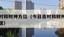 今日吉时和财神方位（今日吉时和财神方位查询卜易居）