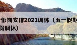 五一假期安排2021调休（五一假期2021放假调休）