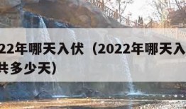 2022年哪天入伏（2022年哪天入伏,一共多少天）