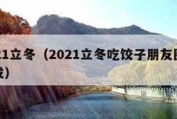 2021立冬（2021立冬吃饺子朋友圈怎么发）