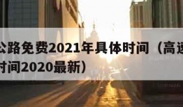 高速公路免费2021年具体时间（高速公路免费时间2020最新）