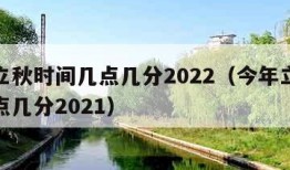 今年立秋时间几点几分2022（今年立秋时间几点几分2021）