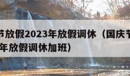 国庆节放假2023年放假调休（国庆节放假2023年放假调休加班）