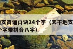 天干地支背诵口诀24个字（天干地支背诵口诀24个字带拼音八字）