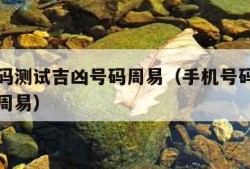 手机号码测试吉凶号码周易（手机号码测吉凶查询号周易）