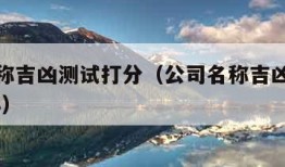 公司名称吉凶测试打分（公司名称吉凶测试打分1518）