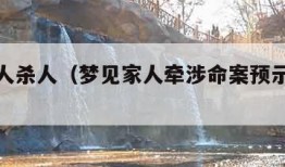 梦见亲人杀人（梦见家人牵涉命案预示着什么）