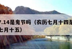 农历7.14是鬼节吗（农历七月十四是鬼节还是七月十五）