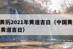 中国黄历2021年黄道吉日（中国黄历2022年黄道吉日）