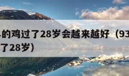 93年的鸡过了28岁会越来越好（93年属鸡过了28岁）