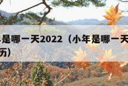 小年是哪一天2022（小年是哪一天2023农历）