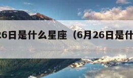 7月26日是什么星座（6月26日是什么星座）