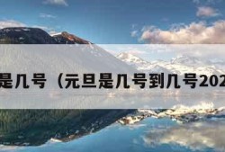 元旦是几号（元旦是几号到几号2024年）