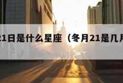 冬月21日是什么星座（冬月21是几月几号）