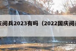 国庆阅兵2023有吗（2022国庆阅兵吗?）