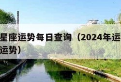 腾讯星座运势每日查询（2024年运势12生肖运势）