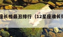 12星座长相最丑排行（12星座谁长得最丑排名）