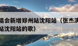 张杰演唱会新增郑州站沈阳站（张杰演唱会新增郑州站沈阳站的歌）