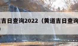 黄道吉日查询2022（黄道吉日查询2022年）