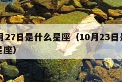 10月27日是什么星座（10月23日是什么星座）