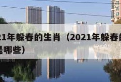 2021年躲春的生肖（2021年躲春的生肖是哪些）