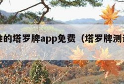 比较准的塔罗牌app免费（塔罗牌测试感情）