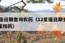 12星座日期查询农历（12星座日期查询农历还是阳历）