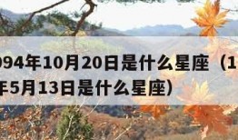 1994年10月20日是什么星座（1987年5月13日是什么星座）