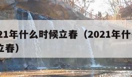 2021年什么时候立春（2021年什么吋候立春）