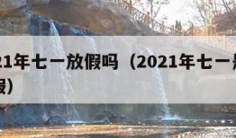 2021年七一放假吗（2021年七一是否放假）