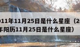 2011年11月25日是什么星座（2011年阳历11月25日是什么星座）