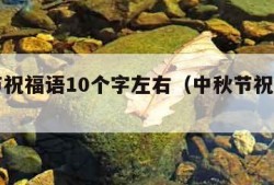 中秋节祝福语10个字左右（中秋节祝福语句10字）