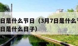 3月7日是什么节日（3月7日是什么节日?3月7日是什么日子）