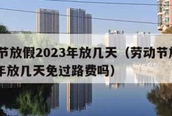 劳动节放假2023年放几天（劳动节放假2023年放几天免过路费吗）