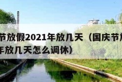 国庆节放假2021年放几天（国庆节放假2021年放几天怎么调休）