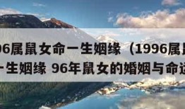 1996属鼠女命一生姻缘（1996属鼠女命一生姻缘 96年鼠女的婚姻与命运）