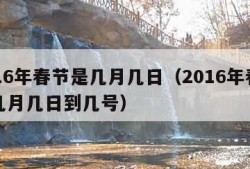 2016年春节是几月几日（2016年春节是几月几日到几号）