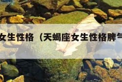 天蝎座女生性格（天蝎座女生性格脾气特点和缺点）